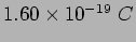 $1.60\times 10^{-19}~C$
