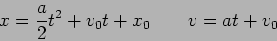 \begin{displaymath}
x = \frac{a}{2} t^2 + v_0 t + x_0 \qquad
v = at + v_0
\end{displaymath}