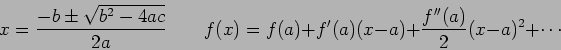 \begin{displaymath}
x = \frac{-b \pm \sqrt{b^2 - 4ac}}{2a} \qquad
f(x) = f(a) + ...
...rime (a) (x-a) + \frac{f^{\prime\prime}(a)}{2}(x-a)^2 + \cdots
\end{displaymath}