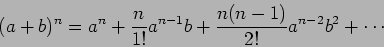 \begin{displaymath}
(a + b)^n = a^n + \frac{n}{1!}a^{n-1}b + \frac{n(n-1)}{2!}a^{n-2}b^2 + \cdots
\end{displaymath}
