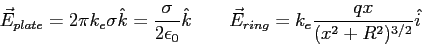 \begin{displaymath}
\vec E_{plate} = 2 \pi k_e \sigma \hat k = \frac{\sigma}{2\e...
...d
\vec E_{ring} = k_e \frac{qx}{(x^2 + R^2)^{3/2}} \hat {i\,}
\end{displaymath}