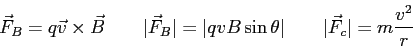 \begin{displaymath}
\vec F_B = q \vec v \times \vec B \qquad
\vert\vec F_B\vert...
...vB\sin \theta \vert \qquad
\vert\vec F_c\vert = m\frac{v^2}{r}
\end{displaymath}