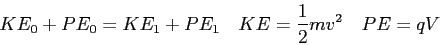 \begin{displaymath}
KE_0 + PE_0 = KE_1 + PE_1 \quad
KE = {1 \over 2} m v^2 \quad
PE = qV
\end{displaymath}