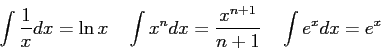 \begin{displaymath}
\int \frac{1}{x} dx = \ln x \quad
\int x^{n} dx = \frac{x^{n+1}}{n+1} \quad
\int e^x dx = e^x
\end{displaymath}