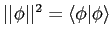 $\vert\vert\phi \vert\vert^2 = \langle\phi \vert \phi \rangle$