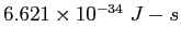 $6.621 \times 10^{-34}~J-s$