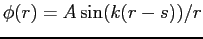 $\phi(r) = A\sin (k(r-s))/r$