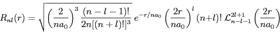 \begin{displaymath}
R_{nl} (r) = \sqrt{\left ( \frac{2}{na_0} \right )^3 \frac{(...
...)!~ \mathcal{L}_{n-l-1}^{2l+1} \left ( \frac{2r}{na_0}\right )
\end{displaymath}