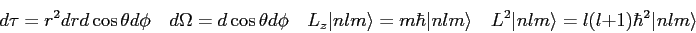 \begin{displaymath}
d\tau = r^2 dr d\cos\theta d\phi \quad
d\Omega = d\cos\theta...
...
L^2 \vert nlm\rangle = l (l+1) \hbar^2 \vert nlm\rangle \quad
\end{displaymath}