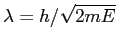 $\lambda = h/\sqrt{2mE}$