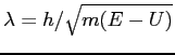 $\lambda = h/\sqrt{m(E-U)}$