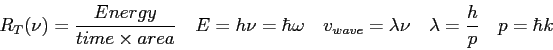 \begin{displaymath}
R_T(\nu) = {Energy \over time \times area} \quad
E = h\nu = ...
...\lambda \nu\quad
\lambda = {h \over p} \quad
p = \hbar k \quad
\end{displaymath}