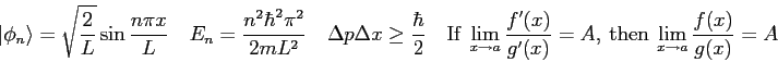 \begin{displaymath}
\vert\phi_n\rangle = \sqrt{2 \over L} \sin {n \pi x \over L}...
...A,\ {\rm then}\
\lim_{x \rightarrow a} {f(x) \over g(x)} = A
\end{displaymath}