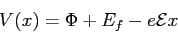\begin{displaymath}
V(x) = \Phi + E_f - e\mathcal{E}x
\end{displaymath}