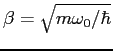 $\beta = \sqrt{m \omega_0 /\hbar}$