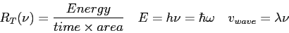 \begin{displaymath}
R_T(\nu) = {Energy \over time \times area} \quad
E = h\nu = \hbar \omega \quad
v_{wave} = \lambda \nu
\end{displaymath}
