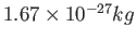 $1.67\times 10^{-27}kg$