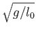 $\sqrt{g/l_0}$