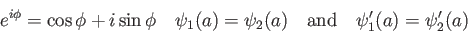 \begin{displaymath}
e^{i\phi} = \cos\phi + i\sin\phi \quad
\psi_1(a) = \psi_2(a...
...ad {\rm and} \quad
\psi^\prime_1(a) = \psi^\prime_2 (a) \quad
\end{displaymath}