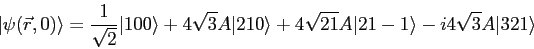 \begin{displaymath}
\vert\psi(\vec r, 0)\rangle = \frac{1}{\sqrt{2}}\vert 100\ra...
... 4\sqrt{21}A\vert 21-1\rangle - i 4\sqrt 3 A \vert 321\rangle
\end{displaymath}