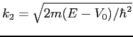 $k_2 = \sqrt{2m(E-V_0)/\hbar^2}$
