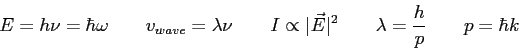 \begin{displaymath}
E = h\nu = \hbar \omega \qquad
v_{wave} = \lambda \nu \qquad...
...\vert^2 \qquad
\lambda = {h \over p} \qquad
p = \hbar k \qquad
\end{displaymath}