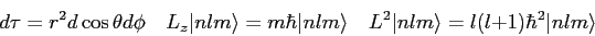 \begin{displaymath}
d\tau = r^2 d\cos\theta d\phi \quad
L_z \vert nlm\rangle = m...
...
L^2 \vert nlm\rangle = l (l+1) \hbar^2 \vert nlm\rangle \quad
\end{displaymath}