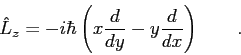 \begin{displaymath}
\hat{~L_z} = - i \hbar \left ( x {d \over d y} -
y {d \over d x} \right ) \qquad .
\end{displaymath}