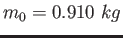 $ m_0 = 0.910~ kg$