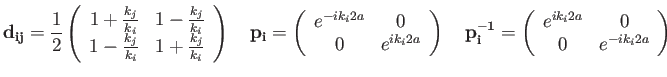 $\displaystyle {\bf d_{ij}} = \frac{1}{2}
\left (\begin{array}{cc}
1+ \frac{k_j...
...begin{array}{cc}
e^{ik_i2a} & 0 \\
0 & e^{-ik_i2a} \end{array} \right ) \quad
$