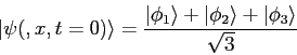 \begin{displaymath}
\vert\psi(,x,t=0)\rangle = \frac{\vert\phi_1\rangle + \vert\phi_2\rangle + \vert\phi_3\rangle}{\sqrt 3}
\end{displaymath}
