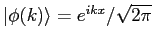 $\vert\phi(k)\rangle = e^{ikx}/\sqrt{2\pi}$