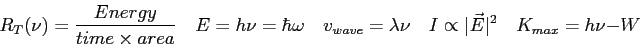 \begin{displaymath}
R_T(\nu) = {Energy \over time \times area} \quad
E = h\nu = ...
...nu \quad
I \propto \vert\vec E\vert^2 \quad
K_{max} = h\nu - W
\end{displaymath}