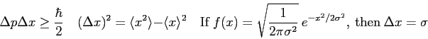 \begin{displaymath}
\Delta p \Delta x \ge {\hbar \over 2} \quad
(\Delta x)^2 = \...
...ma^2} ~ e^{-x^2/2\sigma^2},
\ {\rm then}\
\Delta x = \sigma
\end{displaymath}