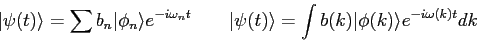 \begin{displaymath}
\vert\psi (t) \rangle = \sum b_n \vert\phi_n\rangle e^{-i\om...
... \rangle = \int b(k) \vert\phi(k)\rangle e^{-i\omega(k) t} dk
\end{displaymath}