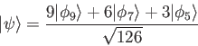 \begin{displaymath}
\vert\psi \rangle = \frac{9\vert\phi_9\rangle + 6\vert\phi_7\rangle +3\vert\phi_5\rangle}{\sqrt{126}}
\end{displaymath}