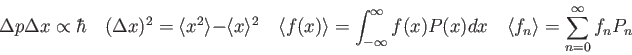 \begin{displaymath}
\Delta p \Delta x \propto \hbar \quad
(\Delta x)^2 = \langle...
... P(x) dx \quad
\langle f_n \rangle = \sum_{n=0}^\infty f_n P_n
\end{displaymath}