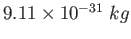 $9.11\times 10^{-31}~kg$