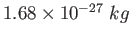 $1.68\times 10^{-27}~kg$