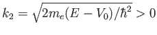 $k_2 = \sqrt{2 m_e (E-V_0)/\hbar^2} > 0$