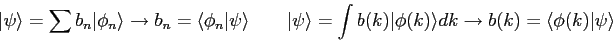 \begin{displaymath}
\vert\psi\rangle = \sum b_n \vert\phi_n\rangle \rightarrow
...
...angle dk \rightarrow
b(k) = \langle\phi(k) \vert \psi \rangle
\end{displaymath}