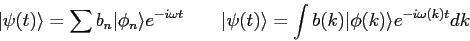 \begin{displaymath}
\vert\psi (t) \rangle = \sum b_n \vert\phi_n\rangle e^{-i\om...
... \rangle = \int b(k) \vert\phi(k)\rangle e^{-i\omega(k) t} dk
\end{displaymath}