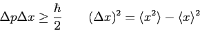 \begin{displaymath}
\Delta p \Delta x \ge {\hbar \over 2} \qquad
(\Delta x)^2 = \langle x^2\rangle - \langle x\rangle^2 \qquad
\end{displaymath}
