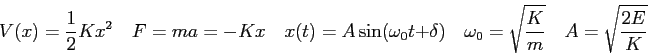 \begin{displaymath}
V(x) = {1 \over 2} K x^2 \quad
F = ma = -Kx \quad
x(t) = A \...
...ad
\omega_0 = \sqrt{\frac{K}{m}} \quad
A = \sqrt{\frac{2E}{K}}
\end{displaymath}