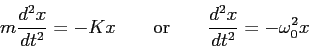 \begin{displaymath}m {d^2x \over dt^2} = -K x \qquad {\rm or} \qquad
{d^2x \over dt^2} = - \omega_0 ^2x\end{displaymath}