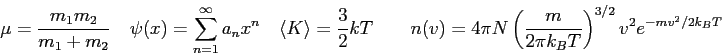 \begin{displaymath}
\mu = \frac{m_1 m_2}{m_1+m_2} \quad
\psi(x) = \sum_{n=1}^\in...
...t ( {m \over 2 \pi k_B T} \right )^{3/2}
v^2 e^{-mv^2/2k_B T}
\end{displaymath}