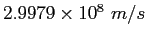 $2.9979\times 10^8 ~m/s$