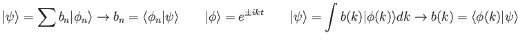 $\displaystyle \vert\psi\rangle = \sum b_n \vert\phi_n\rangle \rightarrow
b_n ...
...) \vert\phi(k)\rangle dk \rightarrow
b(k) = \langle\phi(k) \vert \psi \rangle
$