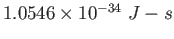$ 1.0546\times 10^{-34}~J-s$