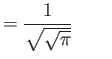 $\displaystyle = \frac{1}{ \sqrt{ \sqrt \pi}} \qquad$